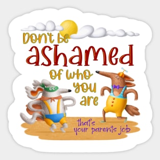 Don't be ashamed of who you are Sticker